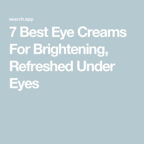 7 Best Eye Creams For Brightening, Refreshed Under Eyes Best Under Eye Cream, Under Eye Cream, Best Eye Cream, Eye Creams, Under Eyes, Tired Eyes, Eye Cream, Dark Circles, Cream