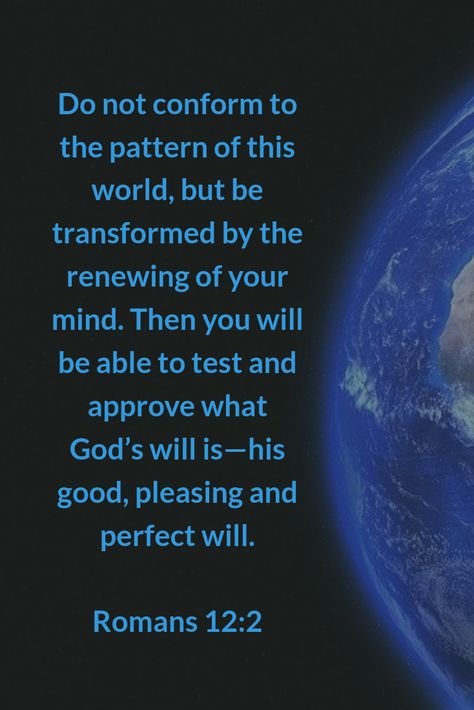 Do not conform to the pattern of this world, but be transformed by the renewing of your mind. Then you will be able to test and approve what God’s will is—his good, pleasing and perfect will.  Romans 12:2 Do Not Conform To This World, Be Not Conformed To This World Romans 12, Do Not Be Conformed To This World Romans, Romans 7:14-25, Romans 1:26-27, Romans 7:15-20, Romans 8:24-25, Do Not Conform, Memory Verses