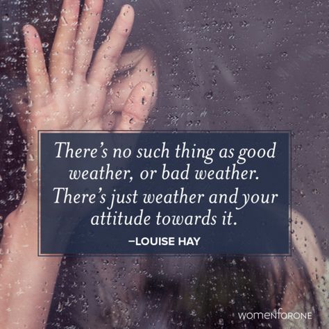 There’s no such thing as good weather, or bad weather. There’s just weather and your attitude towards it. -Louise Hay - Theres No Such Thing As Bad Weather, Bad Weather Quotes, Women Empowering Women, Weather Crafts, Weather Quotes, Craft Market, Comfort Quotes, Good Weather, Daily Mantra