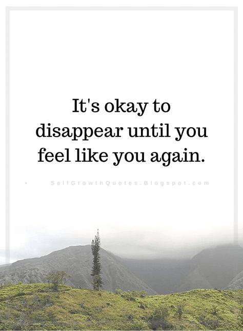 Self Growth Quotes It's okay to disappear until you feel like you again. Its Okay To Disconnect Quotes, Disappear Quotation, Quotes When You Feel Lost, Burn Out Quotes Feelings, Invisible Quotes Feeling, Are You Okay Quotes, Dissapearing Quotes I Want To, Feeling Invisible Quotes, Personal Space Quote