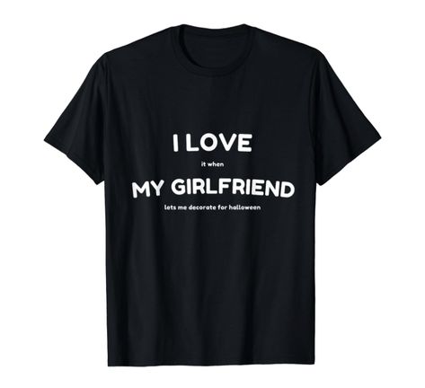 I love it when my girlfriend lets me decorate for halloween shirt Love My Girlfriend, Suit Hat, Cool Shirt Designs, Play Video Games, Love Girlfriend, Video Game T Shirts, Gamer T Shirt, I Love My Girlfriend, Aesthetic T Shirts