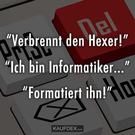 "Verbrennt den Hexer!" "Ich bin Informatiker..." "Formatiert ihn!" Programmer Humor, Memes Quotes, Programming, Gaming Logos, Poetry, Computer, Coding, Humor, ? Logo