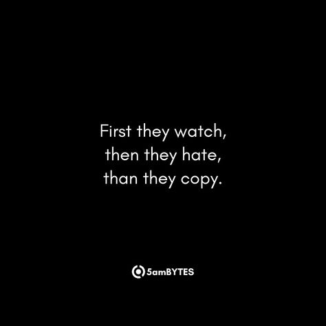 Have you ever noticed that some people behave this way: first, they carefully observe everything you do, then they start being mean and envious, and finally, they start copying your actions? It can be frustrating, but it's essential to understand why this happens and how to handle it.

At first, they watch you closely because they might admire your skills or personality. However, jealousy might arise, leading them to hate on you. Quotes About People Watching You, They Can Copy You Quotes, Quotes Of Jealousy, Quotes For Envious People, People That Copy You, First They Watch Then They Copy Quotes, First They Laugh Then They Copy, Someone Copying You Quotes, Leading People On Quotes