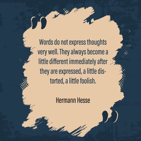 "Words do not express thoughts very well. They always become a little different immediately after they are expressed, a little distorted, a little foolish."  Hermann Hesse  #quote #writing Herman Hesse Quotes, Herman Hesse, Font Ideas, Hermann Hesse, Business Writing, My Philosophy, Touching Quotes, Writing Poetry, Writing Quotes