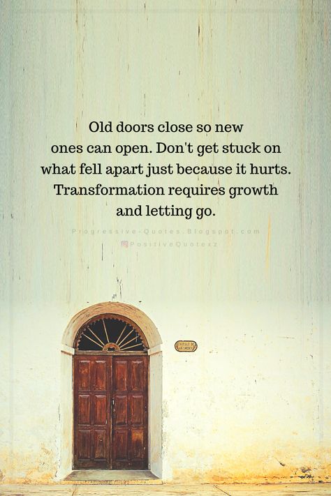 Quotes Old doors close so new ones can open. Don't get stuck on what fell apart just because it hurts. Transformation requires growth and letting go. As One Door Closes Quotes, One Door Closes Quotes, Closed Door Quotes, Treat Her Right Quotes, Progressive Quotes, Open Door Quotes, Judging Others Quotes, Don't Worry Quotes, One Life Quotes