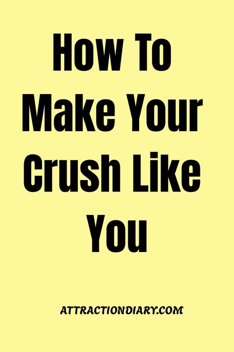 Yellow background with bold black text stating "How To Make Your Crush Like You" and the website "ATTRACTIONDIARY.COM" at the bottom. How To Get Attention From Your Crush, How Long Does A Crush Last, How To Not Have A Crush On Someone, How To Speak To Your Crush, How Tell Your Crush You Like Them, How To Act In Front Of Your Crush, How To Stop Having A Crush On Someone, How To Act Cool In Front Of Your Crush, How To Get Crush Like You Back