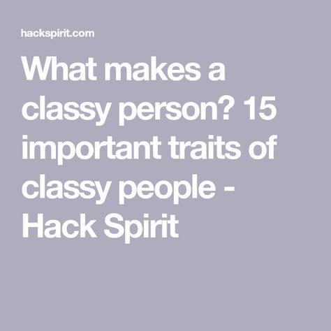 What makes a classy person? 15 important traits of classy people - Hack Spirit Shady People, Showing Respect, Classy People, What To Watch, Respect Others, Classy Girl, Below The Surface, Difficult People, Kids Growing Up