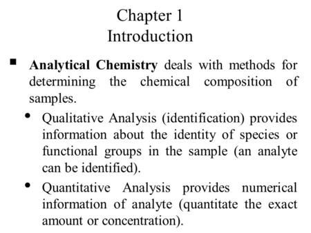 Chapter 1 Introduction Analytical Chemistry deals with methods for determining the chemical composition of samples. Qualitative Analysis (identification)> Quantitative Analysis, Chemistry Organic, Inorganic Chemistry, Analytical Chemistry, Chemistry Basics, Branches Of Science, Chemical Analysis, Functional Group, Physical Chemistry