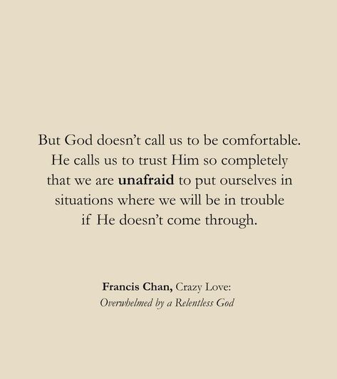 "But #God doesn’t call us to be #comfortable. He calls us to #trust Him so completely that we are #unafraid to put ourselves in situations where we will be in #trouble if He doesn’t come through." ― Francis Chan Francis Chan, Soli Deo Gloria, John Maxwell, But God, Life Quotes Love, What’s Going On, Verse Quotes, Bible Inspiration, Bible Verses Quotes