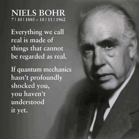 Niels Bohr--Physicist~ "Everything we call real is made of things that cannot be regarded as real.  If quantum mechanics hasn't profoundly shocked you, you haven't understood it yet. Feynman Technique, Physics Tricks, Quantum Physics Spirituality, Life Secrets, Niels Bohr, Physics And Mathematics, Quantum Leap, Quantum Mechanics, Quantum Physics