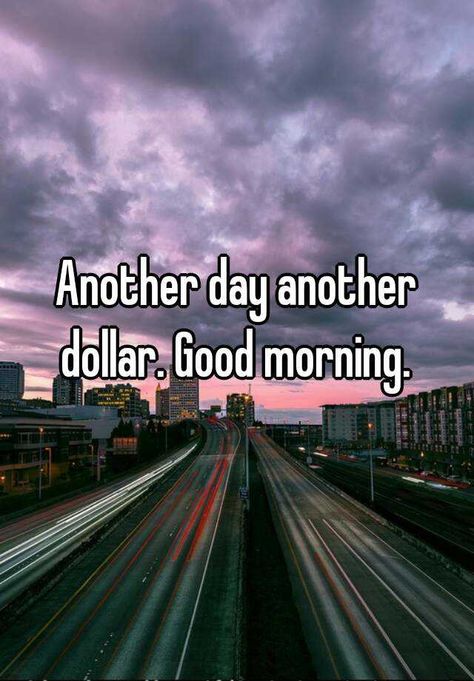 "Another day another dollar. Good morning. " Dollar Quotes, Another Day Another Dollar, Team Building Quotes, Fiat Cars, Realest Quotes, Another Day, Team Building, Picture Quotes, Inspirational Words