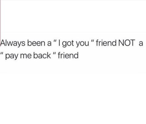 Always been a "I got you" friend NOT a "pay me back" friend Friends Are Not Always Friends, Quotes About Not Fitting In Friends, Got Your Back Quotes, Option Quotes, Take A Hint, Ig Quotes, Something Something, Good Quotes For Instagram, You Promised