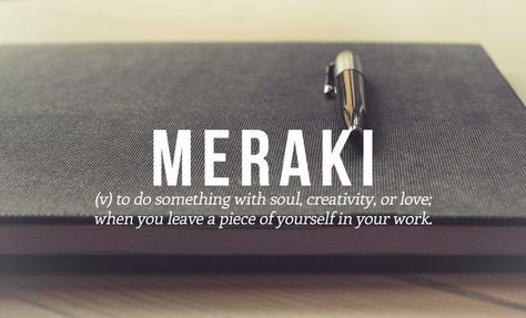 Meraki- to do something with soul, creativity or love; when you leave a piece of yourself in your work. <- THIS!!! Books And Tea, Uncommon Words, Word Nerd, Unusual Words, Rare Words, Word Definitions, Trendy Quotes, Unique Words, A Pen