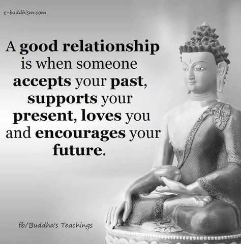 A good relationship is when someone accepts your past, supports your present, loves you and encourages your future. How To Divert Your Mind, Positive Thinker, Buddha Quotes Inspirational, Quotes Famous, Motivation Positive, Buddhism Quote, Buddhist Quotes, Buddha Quote, Life Success