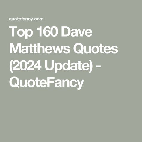 Top 160 Dave Matthews Quotes (2024 Update) - QuoteFancy Dave Matthews Band Lyrics Quotes, Dave Matthews Band Wallpaper, Dave Matthews Tattoo Lyrics, Dave Matthews Band Quotes, Dave Matthews Tattoo Ideas, Dave Mathews Tattoo, Firedancer Tattoo Dave Matthews, Dave Matthews Quotes, Dave Matthews Band Tattoos