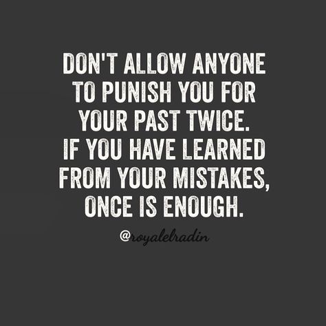 DON'T ALLOW ANYONE TO PUNISH YOU FOR YOUR PAST TWICE. IF YOU HAVE LEARNED FROM  YOUR MISTAKES,  ONCE IS ENOUGH. Past Mistakes Quotes Lessons Learned, Using Your Past Against You Quotes, Making Mistakes Quotes Lessons Learned, Mistakes Dont Define You Quotes, Learning From Your Mistakes Quotes, Past Mistakes Quotes, Holding On Quotes, Quotes About Making Mistakes, Fake Friendship Quotes