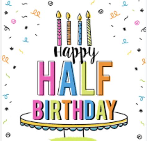 Happy Half Birthday, Half Birthday, Happy Birthday, Birthday