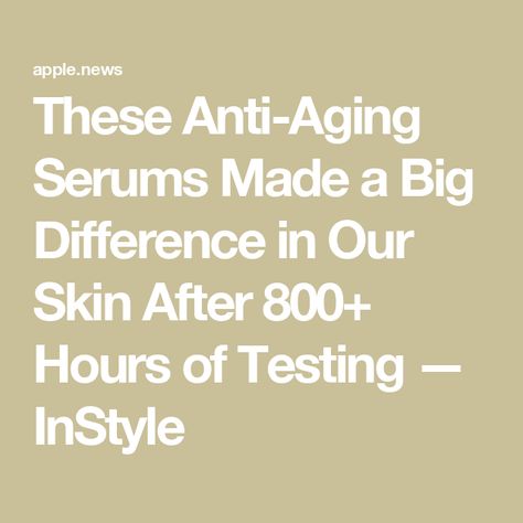 These Anti-Aging Serums Made a Big Difference in Our Skin After 800+ Hours of Testing — InStyle Anti Aging Serum, Start Now, Anti Aging, Beauty Products, Serum, Skin Care, Skin, Makeup, Beauty