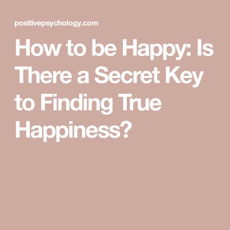 How to be Happy: Is There a Secret Key to Finding True Happiness? How To Be Happy, Secret Place, Finding Happiness, Positive Psychology, True Happiness, Secret Recipe, Feelings And Emotions, Describe Yourself, Happiness Is