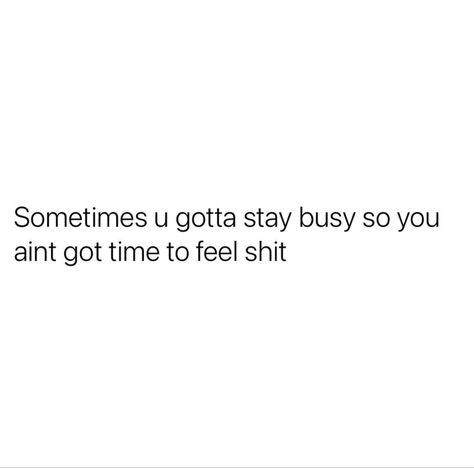 Sometimes you gotta stay busy so you aint got time to feel shit . I Stay Out The Way Quotes, Stay Down Till You Come Up, Stay Solid Quotes, Staying Busy Quotes, Busy Quotes, More To Life Quotes, Stay Busy, Stay Down, Done Quotes