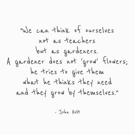 John Holt, Grow Flowers, Teaching Quotes, First Day Of Spring, Unschooling, Flower Quotes, Teacher Quotes, Work Inspiration, Home Learning