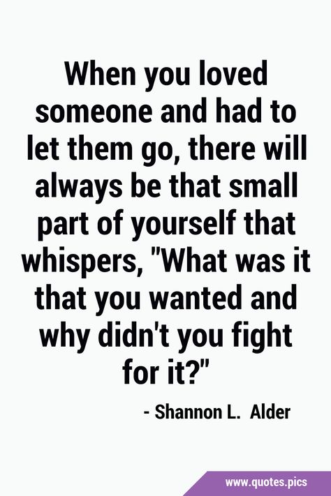 When you loved someone and had to let them go, there will always be that small part of yourself that whispers, 'What was it that you wanted and why didn't you fight for it?' #Love #Breakup When You Love Someone But Have To Let Go, I Loved You But I Had To Let You Go, When You Love Someone Let Them Go, If You Love Someone Let Them Go, Loving Two People, When Someone Loves You, Letting Someone Go, Love Breakup, Let Them Go