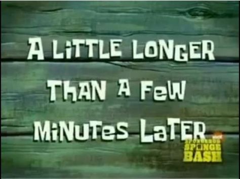 A little longer than a few minutes later | SpongeBob Time Cards | Know Your Meme Spongebob Time Cards, Late Meme, Spongebob Funny, Spongebob Memes, Funny Reaction Pictures, Know Your Meme, What’s Going On, Reaction Pictures, Mood Pics