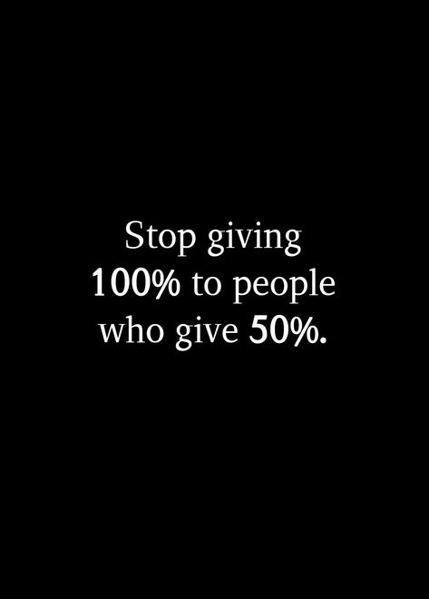 Stop giving 100% to people who give 50% People Are Only Nice To You When They Need Something, Giving 100% Quotes, How To Stop Trusting People, Stop Giving 100% To People Who Give 50%, Stop Giving Your All To People Quotes, Stop Being Good To People Quotes, Stop Doing So Much For People, Stop Entertaining Quotes People, People Expect More Than They Give