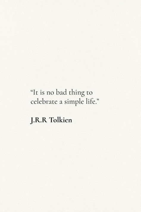 It’s No Bad Thing To Celebrate A Simple Life, Tolkein Quotes Inspirational, It Is No Bad Thing To Celebrate A Simple, Living A Simple Life Quotes, J R Tolkien Quotes, Quotes From The Hobbit, Quotes Jrr Tolkien, J R R Tolkien Quotes, Tolkien Poems