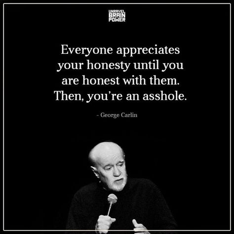 Everyone appreciates your honesty until you are honest with them. Then, you’re an asshole. – George Carlin Web Quotes, Honesty Quotes, Love Your Enemies, George Carlin, Dear Self Quotes, Artist Quotes, Dear Self, Brain Power, Lesson Quotes