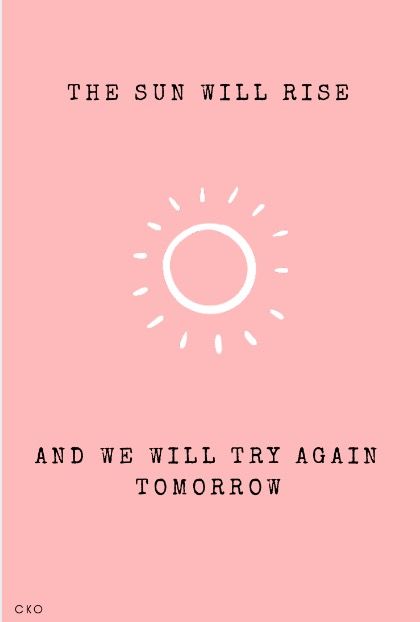 The sun will rise and we will try again tomorrow Try Again Tomorrow, We Try Again Tomorrow, We Will Try Again Tomorrow, Suns Gonna Rise Tomorrow Tattoo, The Sun Will Rise Tomorrow Tattoo, The Sun Will Rise Again Tattoo, The Sun Will Rise And So Will We, The Sun Will Rise Quotes, Take Back