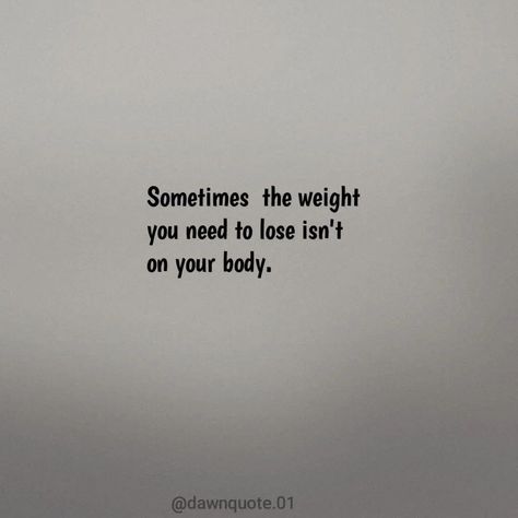 Sometimes the weight you need to lose isn't on your body. Follow for more quotes ! @dawnquote.01 #quotesaboutlife #quotes #quotesdaily #dailyquotes #quotestoliveby #explorepage #explore #relatablequotes #relatable #foryourpage #foryoupage #foryou More Quotes, Daily Quotes, Relatable Quotes, Follow For More, Quotes To Live By, Life Quotes, Lost, Quotes, Quick Saves