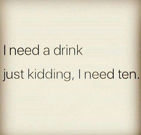 I need a drink...just kidding,I need ten. Friday Drinking Quotes, Tequila Quotes, Bar Quotes, Funny Drinking Quotes, I Need A Drink, Alcohol Quotes, Drunk Texts, Alcohol Humor, Savage Quotes