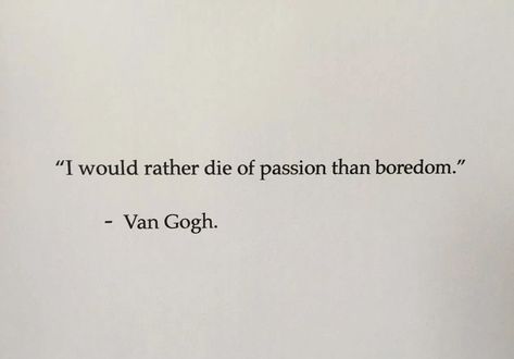 Boredom Quotes, Van Gogh Tattoo, Kafka Quotes, Senior Year Quotes, Van Gogh Quotes, Passion Quotes, I Would Rather, Senior Quotes, Writing Words