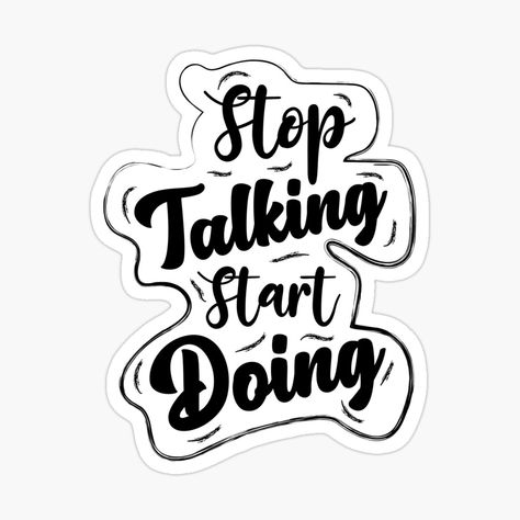 Get my art printed on awesome products. Support me at Redbubble #RBandME: https://www.redbubble.com/i/sticker/Stop-Talking-Start-Doing-by-mushtaq105/102365227.JCQM3?asc=u