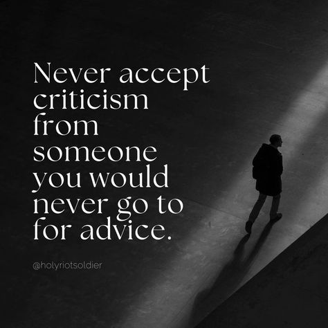 Never accept cirticism from someone you would never go to for advice. Never Take Advice From Someone Quotes, Never Take Criticism From Someone, Criticism Quotes, Mirror Quotes, Soccer Inspiration, Speak Life, Ap Art, Health Motivation, Meaningful Words