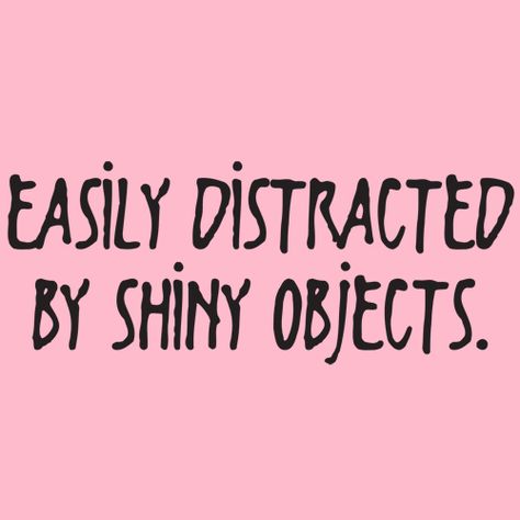 EASILY DISTRACTED BY SHINY OBJECTS T-SHIRT Shiny Objects, Totally Me, Easily Distracted, Girly Quotes, I Can Relate, Cute Quotes, Funny T, Make Me Happy, The Words