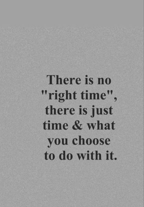 Almost Time Quotes, There Is Time For Everything Quote, There Is No Perfect Time Quotes, There Is More To Life Quotes, There Will Never Be A Right Time, There Is No Right Time Just Time, If There Is A Will There Is A Way Quotes, There Is No Right Time Quotes, Time Is Not Refundable Quotes