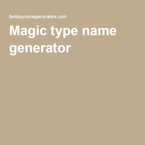 Magic type name generator Werewolf Name Generator, Fairy Name Generator, Farm Name Generator, Town Name Generator, Warrior Cats Name Generator, Character Name Generator, Fairy Name, Werewolf Name, Magic Names