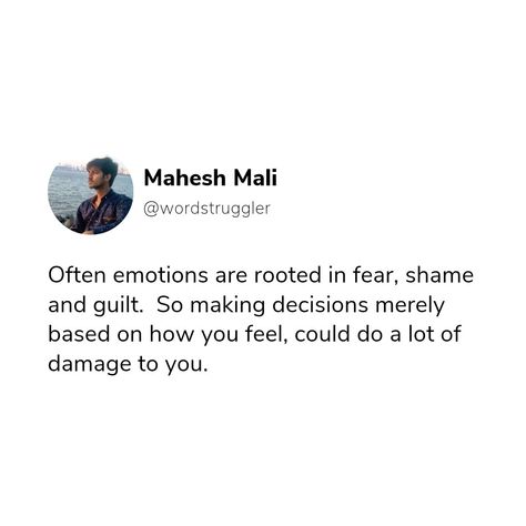 Often emotions are rooted in fear, shame and guilt. So making decisions merely based on how you feel, could do a lot of damage to you. Tell Me How You Really Feel, When You Miss Her But Cant Tell Her, Wanting To Talk To Someone But Cant, When You Miss Him But Cant Tell Him Quotes, Someone Can Make You Feel More, Liking Someone You Cant Have Quotes, If You Miss Someone Tell Them, How Can You Miss Someone You Never Had, I Miss You But I Cant Tell You