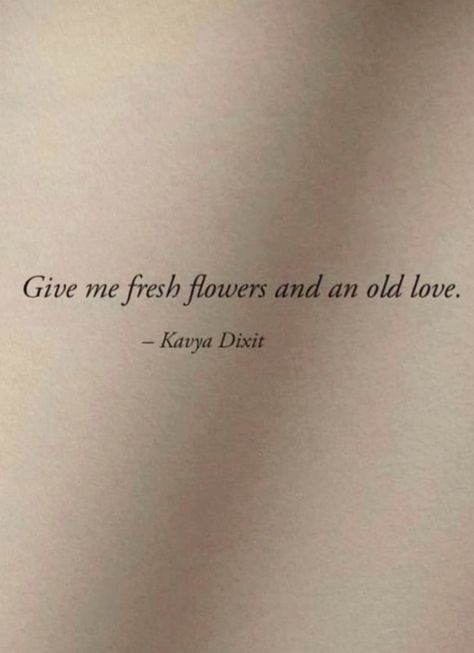 Give Me Fresh Flowers And An Old Love, Old Money Love Quotes, Poetic Flower Quotes, Beige Captions For Instagram, Fresh Flowers Quote, Old Money Captions Instagram, Poetic Quotes Love, Poetic Captions For Instagram, Old Money Captions