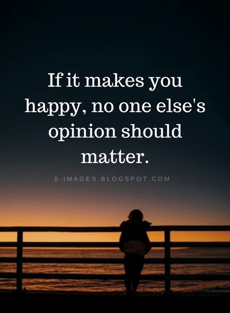 Quotes If it makes you happy, no one else's opinion should matter. Make You Happy Quotes, Matter Quotes, Quotes Encouragement, Jewelry Quotes, What Makes You Happy, Self Love Quotes, Quotable Quotes, Inspiring Quotes About Life, Heartfelt Quotes