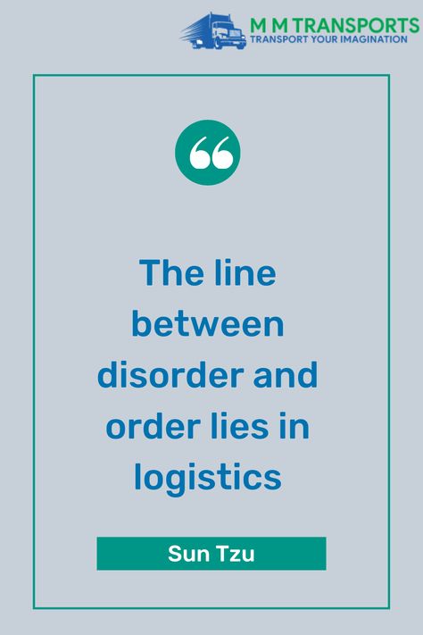 Hey, Let's see the amazing logistics quotes. Today's logistics quote from M M Transports which was dictated by Sun Tzu.   The line between disorder and order lies in logistics Sun Tzu.   We hope that you loved the logistics quote for today. We will see more logistics quotes in future Logistics Quotes, Quote For Today, Sun Tzu, Today Quotes, For Today, The Line, The Amazing, Good Things, Let It Be