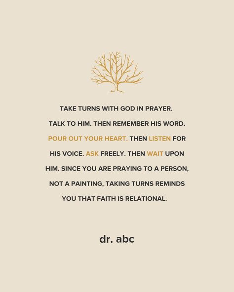 Take turns with God in prayer. Talk to Him. Then remember His Word. Pour out your heart. Then listen for His voice. Ask freely. Then wait upon Him. Since you are praying to a Person, not a painting, taking turns reminds you that faith is relational. Listening To God, Talking To God, Study Notebook, Bible Stuff, Bible Study Notebook, His Voice, Good Good Father, Talking To You, Bible Study