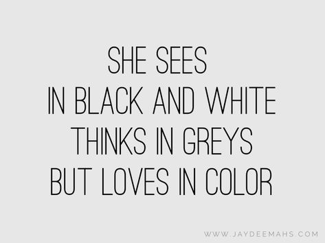 She sees in black and white, thinks in greys, but loves in color. ~ www.JayDeeMahs.com #quotes #quoteoftheday #wordsofwisdom #JayDee Black And White Pictures Quotes, Beautiful Selfie Quotes, Quotes On Colors, Caption On Black And White Pictures, Grey Captions For Instagram, Quotes About White Colour, Aesthetic Captions For Black And White Pictures, Quotes About Colors, Quotes For Black And White Pictures