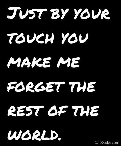 Just by your touch you make me forget the rest of the world. ღ Touch Meme, Love Quotes For Him Romantic, Your Touch, Random Quotes, Romantic Love Quotes, Funny Love, Feel Special, Romantic Love, Hopeless Romantic