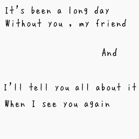 See you again - Wiz Khalifa.              I'll tell you all about it when I see you again...C...My biG friend. Wiz Khalifa, When I See You, Sing To Me, See You Again, Long Day, Pet Loss, Without You, Song Quotes, Lyric Quotes