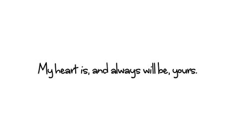 My heart is, and always will be, yours My Heart Is And Always Will Be Yours, My Heart Is Yours, My Heart, Quick Saves