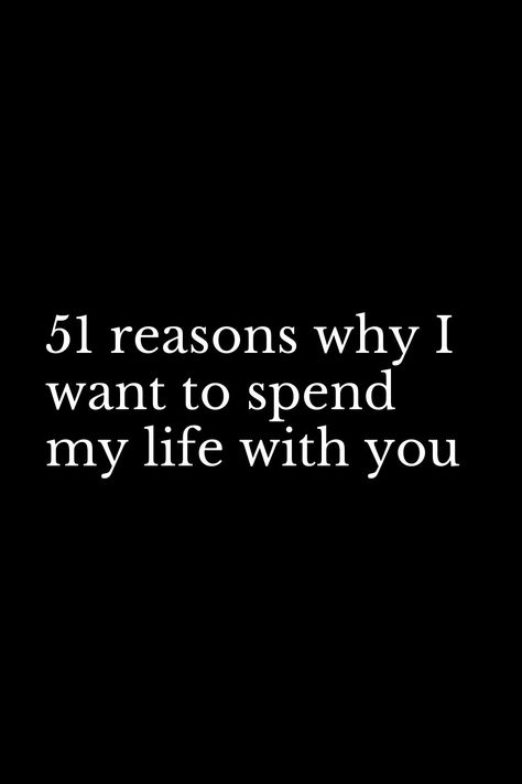 Marry The One Who Quotes, Reasons Why We Should Stay Together, Never Loved Like This Before Quotes, Reasons Why I Love Him List Of, Reasons To Be With Someone, Wants In A Relationship List, Reasons I Want To Marry You, Reasons Why I Want To Marry You, To The One I Love Quotes