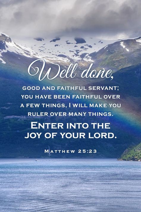 His lord said to him, Well done, good and faithful servant; you have been faithful over a few things, I will make you ruler over many things. Enter into the joy of your lord. Matthew 25:23 Well Done Thy Good And Faithful Servant, Well Done Thou Good And Faithful Servant, Matthew 25 23, Well Done My Good And Faithful Servant, Well Done Good And Faithful Servant, Good And Faithful Servant, Spiritual Reminders, Matthew 25, Bible Verse Background